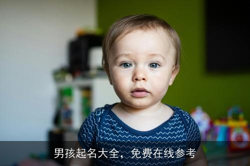 男孩起名大全,免费在线参考 男孩起名大全,免费在线参考