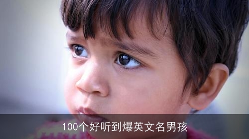 100个好听到爆英文名男孩 100个好听到爆英文名男孩