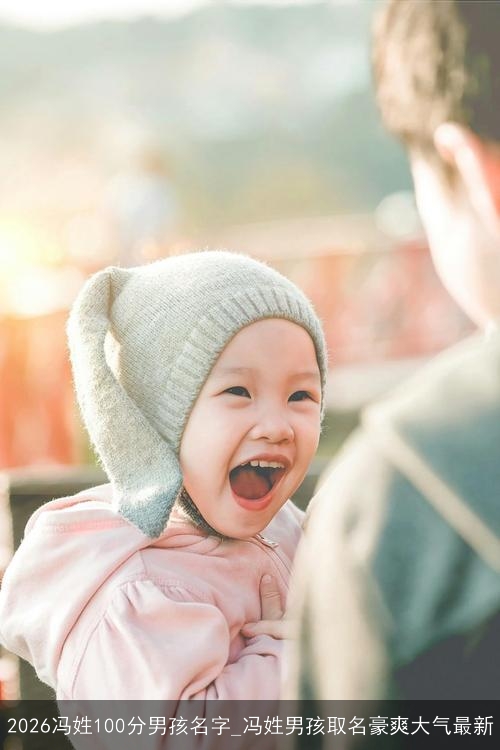 2026冯姓100分男孩名字_冯姓男孩取名豪爽大气最新 2026冯姓100分男孩名字_冯姓男孩取名豪爽大气最新
