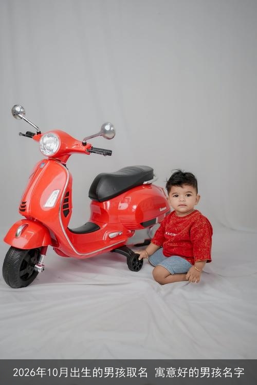 2026年10月出生的男孩取名 寓意好的男孩名字 2026年10月出生的男孩取名 寓意好的男孩名字