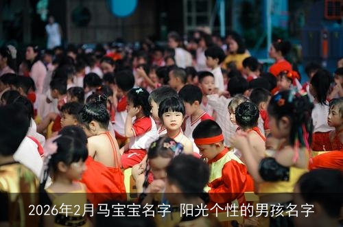 2026年2月马宝宝名字 阳光个性的男孩名字 2026年2月马宝宝名字 阳光个性的男孩名字
