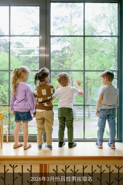 2026年3月份吕姓男孩取名 2026年3月份吕姓男孩取名
