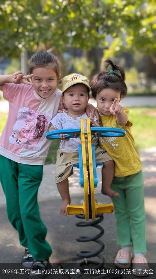 2026年五行缺土的男孩取名宝典 五行缺土100分男孩名字大全 2026年五行缺土的男孩取名宝典 五行缺土100分男孩名字大全