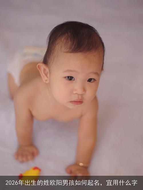 2026年出生的姓欧阳男孩如何起名,宜用什么字 2026年出生的姓欧阳男孩如何起名,宜用什么字