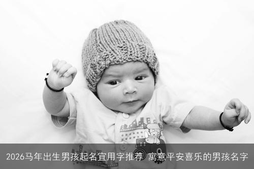 2026马年出生男孩起名宜用字推荐 寓意平安喜乐的男孩名字 2026马年出生男孩起名宜用字推荐 寓意平安喜乐的男孩名字