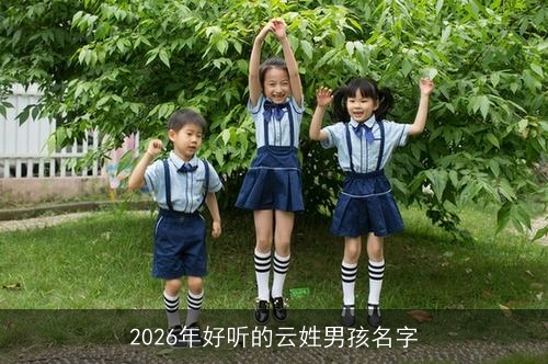 2026年好听的云姓男孩名字 2026年好听的云姓男孩名字