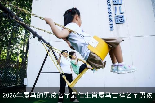 2026年属马的男孩名字最佳生肖属马吉祥名字男孩 2026年属马的男孩名字最佳生肖属马吉祥名字男孩