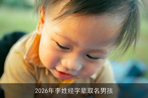 2026年李姓经字辈取名男孩 2026年李姓经字辈取名男孩