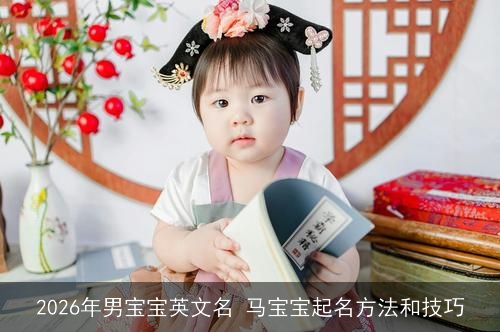 2026年男宝宝英文名 马宝宝起名方法和技巧 2026年男宝宝英文名 马宝宝起名方法和技巧