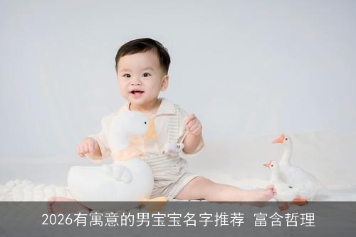 2026有寓意的男宝宝名字推荐 富含哲理 2026有寓意的男宝宝名字推荐 富含哲理