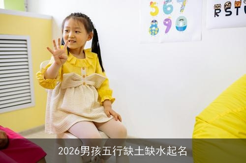 2026男孩五行缺土缺水起名 2026男孩五行缺土缺水起名