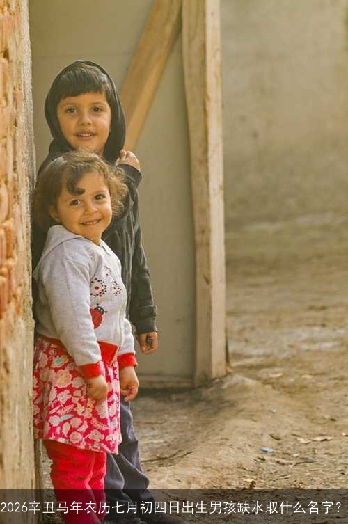2026辛丑马年农历七月初四日出生男孩缺水取什么名字? 2026辛丑马年农历七月初四日出生男孩缺水取什么名字?