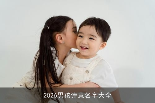 2026男孩诗意名字大全 2026男孩诗意名字大全