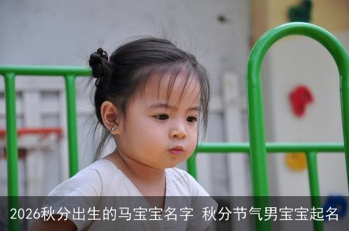2026秋分出生的马宝宝名字 秋分节气男宝宝起名 2026秋分出生的马宝宝名字 秋分节气男宝宝起名