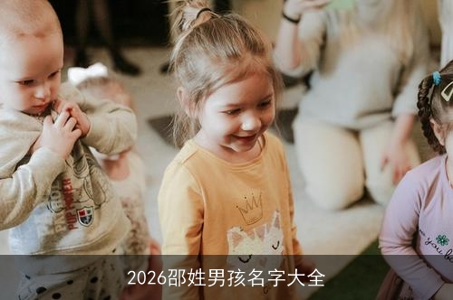 2026邵姓男孩名字大全 2026邵姓男孩名字大全