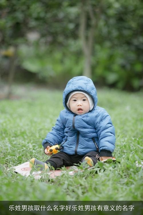 乐姓男孩取什么名字好乐姓男孩有意义的名字 乐姓男孩取什么名字好乐姓男孩有意义的名字