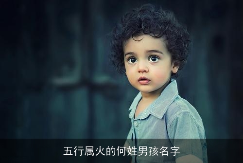 五行属火的何姓男孩名字 五行属火的何姓男孩名字