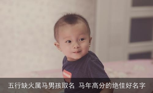 五行缺火属马男孩取名 马年高分的绝佳好名字 五行缺火属马男孩取名 马年高分的绝佳好名字