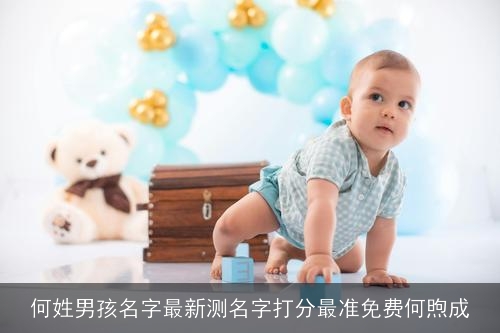 何姓男孩名字最新测名字打分最准免费何煦成 何姓男孩名字最新测名字打分最准免费何煦成