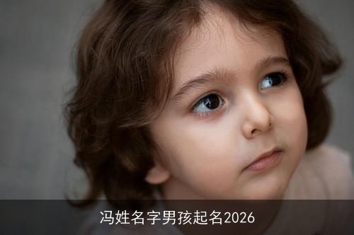 冯姓名字男孩起名2026 冯姓名字男孩起名2026
