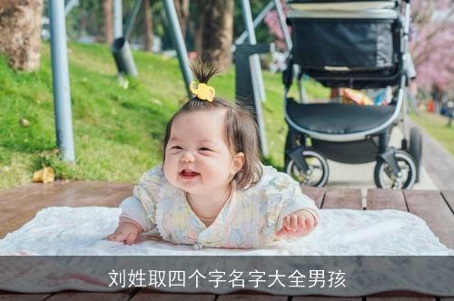 刘姓取四个字名字大全男孩 刘姓取四个字名字大全男孩