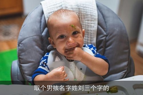取个男孩名字姓刘三个字的 取个男孩名字姓刘三个字的