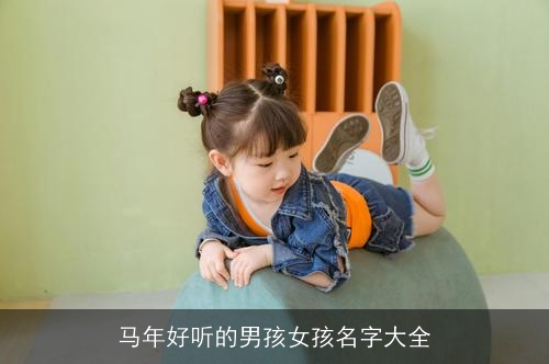 马年好听的男孩女孩名字大全 马年好听的男孩女孩名字大全
