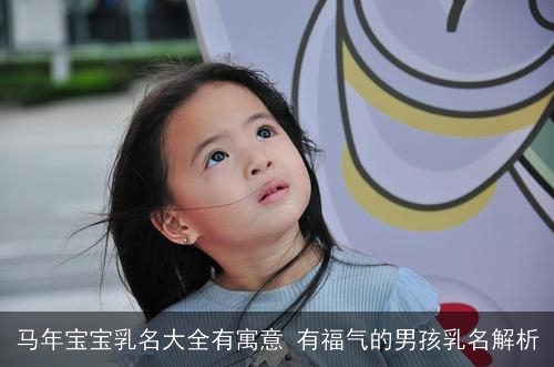 马年宝宝乳名大全有寓意 有福气的男孩乳名解析 马年宝宝乳名大全有寓意 有福气的男孩乳名解析