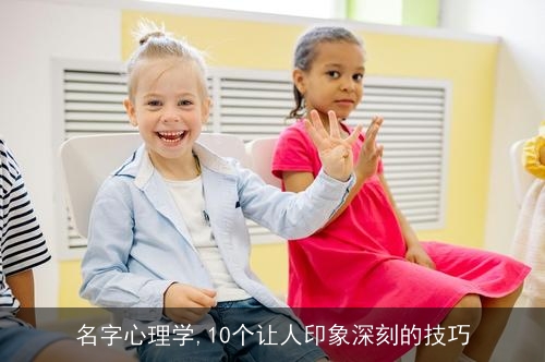 名字心理学,10个让人印象深刻的技巧 名字心理学,10个让人印象深刻的技巧