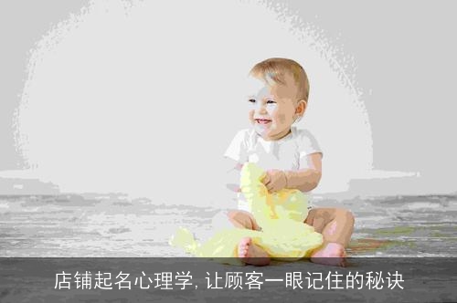 店铺起名心理学,让顾客一眼记住的秘诀 店铺起名心理学,让顾客一眼记住的秘诀