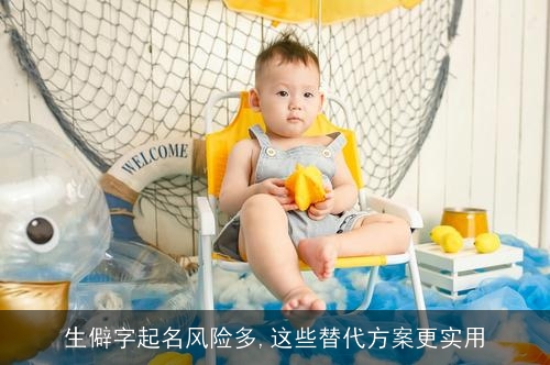 生僻字起名风险多,这些替代方案更实用 生僻字起名风险多,这些替代方案更实用