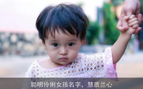 聪明伶俐女孩名字，慧质兰心