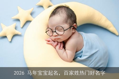2026 马年宝宝起名，百家姓热门好名字
