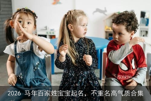 2026 马年百家姓宝宝起名，不重名高气质合集