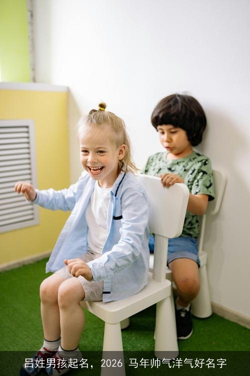 吕姓男孩起名，2026 马年帅气洋气好名字