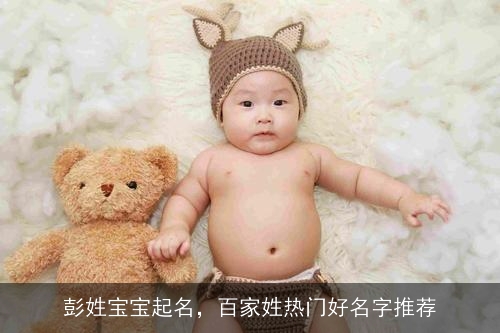 彭姓宝宝起名，百家姓热门好名字推荐