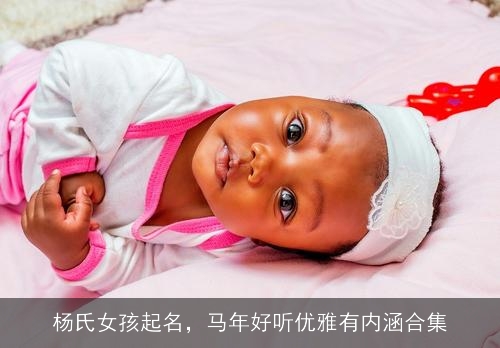 杨氏女孩起名，马年好听优雅有内涵合集