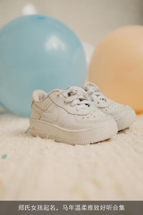 郑氏女孩起名，马年温柔雅致好听合集