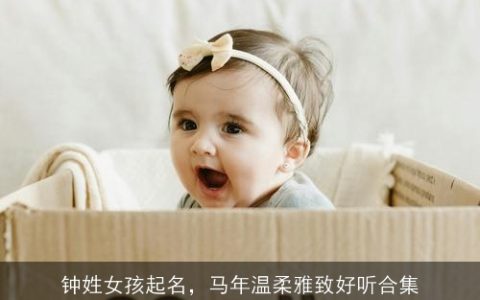 钟姓女孩起名，马年温柔雅致好听合集