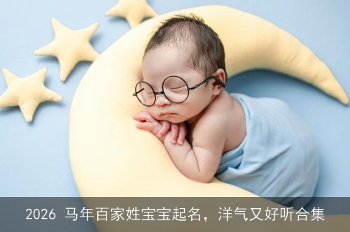 2026 马年百家姓宝宝起名，洋气又好听合集