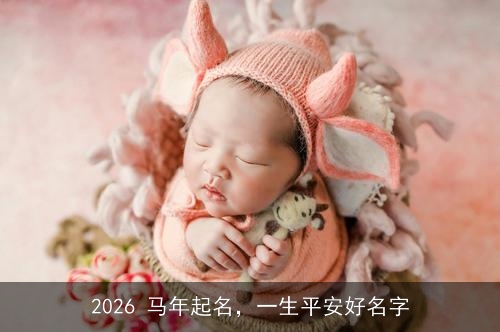 2026 马年起名，一生平安好名字