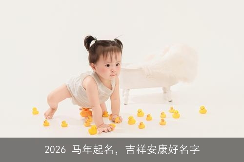 2026 马年起名，吉祥安康好名字
