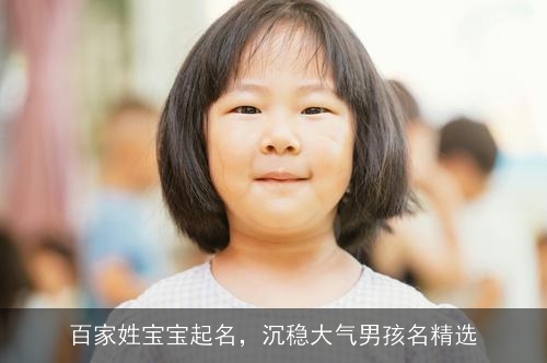 百家姓宝宝起名，沉稳大气男孩名精选
