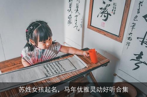 苏姓女孩起名，马年优雅灵动好听合集