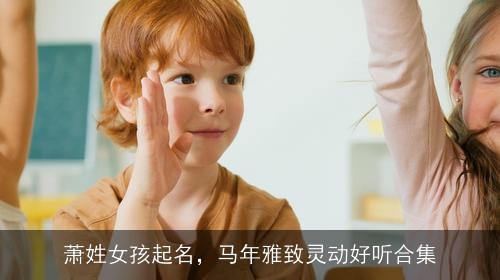 萧姓女孩起名，马年雅致灵动好听合集