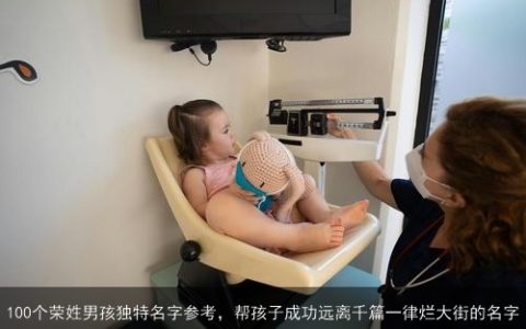 100个荣姓男孩独特名字参考，帮孩子成功远离千篇一律烂大街的名字