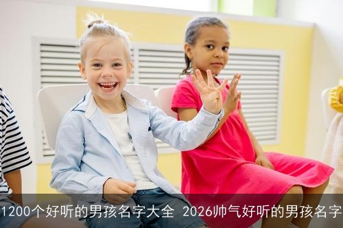 1200个好听的男孩名字大全 2026帅气好听的男孩名字