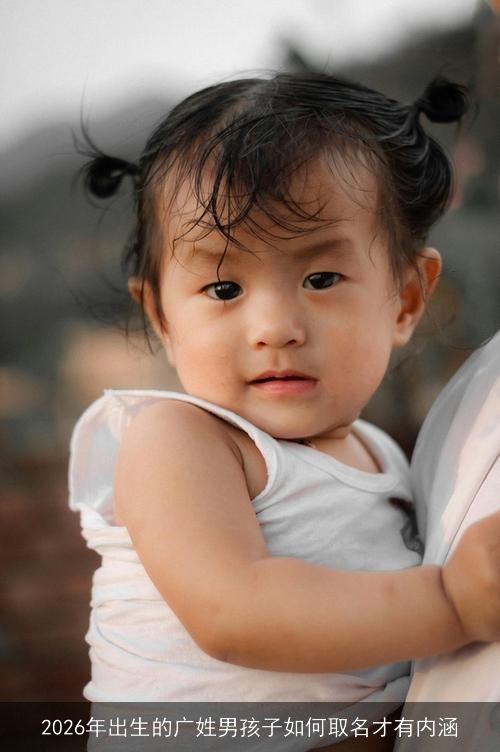 2026年出生的广姓男孩子如何取名才有内涵