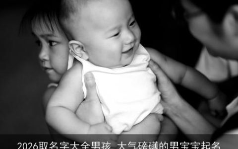 2026取名字大全男孩 大气磅礴的男宝宝起名