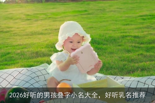 2026好听的男孩叠字小名大全，好听乳名推荐